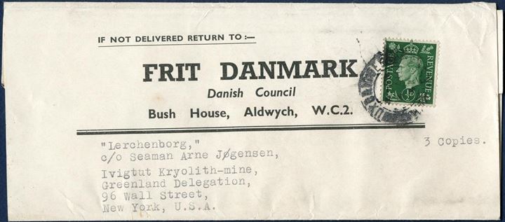 Wrapper sheet sent from Uxbridge August 1941 to the Ivigtut Kryolit-mine, Greenland, via the Greenland Delegation, NY. Sent to a seaman Arne Jørgensen onboard LERCHENBORG. Franked with 1/2d green. The wrapper contained three copies of the magazine FRIT DANMARK, Danish Counsil, the Danish excile government in UK. A rare postal document.