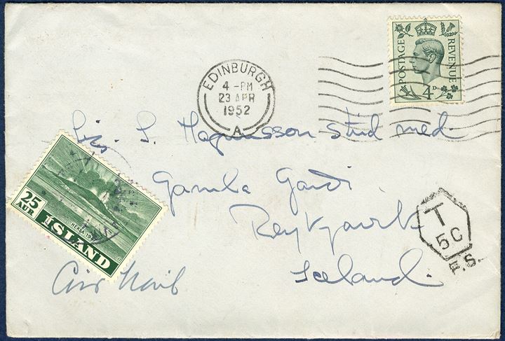 Insufficiently paid letter from Edinburgh 23 April 1952 to Reykjavik, Iceland. British 4d stamp, insufficiently prepaid, charged and stamped 'T 5C / F.S.' due. In payment for the postage due an ordinary postage stamps of 25 aur green Hekla (1948) were used in payment of the postage due, cancelled with a Reykjavik cds. Extremely rare with ordinary stamps used as postage due, even though that Iceland never issued postage due stamps.